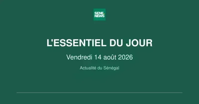 actualité du Sénégal : grands faits du vendredi 14 août 2026