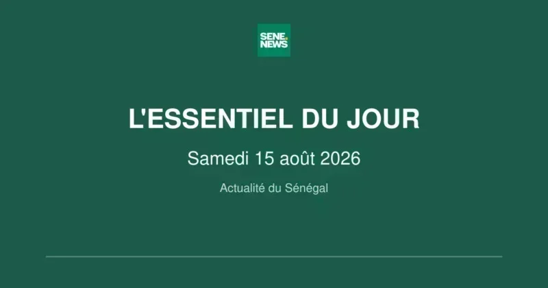 actualité Sénégal : les infos clés du samedi 15 août 2026